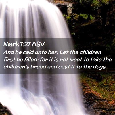 Picture 02 - Mark 7:27 ASV - And he said unto her, Let the children first be - Bible Verse Picture