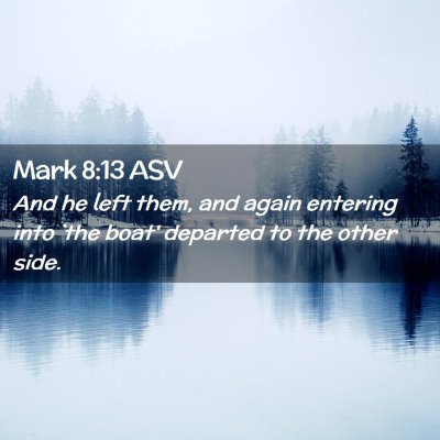 Picture 02 - Mark 8:13 ASV - And he left them, and again entering into `the - Bible Verse Picture