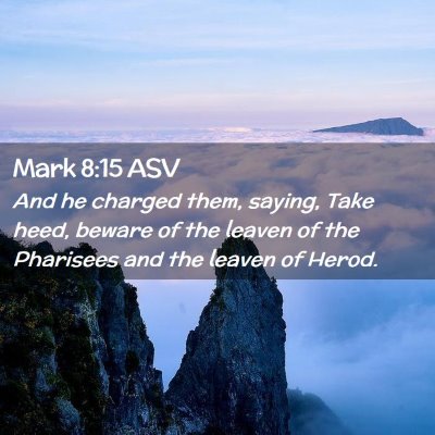 Picture 02 - Mark 8:15 ASV - And he charged them, saying, Take heed, beware of - Bible Verse Picture