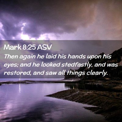 Picture 02 - Mark 8:25 ASV - Then again he laid his hands upon his eyes; and - Bible Verse Picture