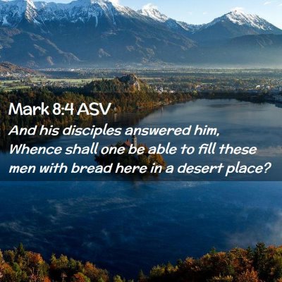 Picture 02 - Mark 8:4 ASV - And his disciples answered him, Whence shall one - Bible Verse Picture