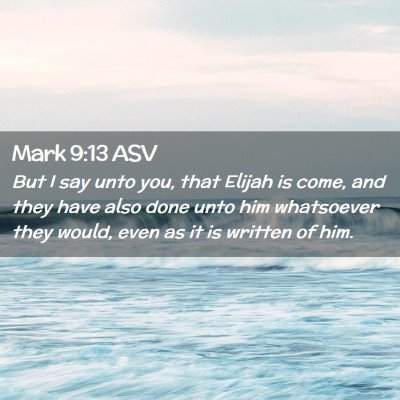 Picture 02 - Mark 9:13 ASV - But I say unto you, that Elijah is come, and they - Bible Verse Picture