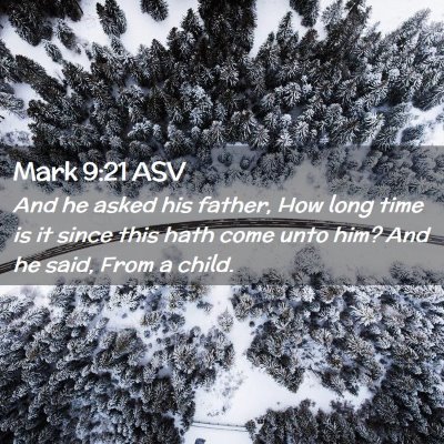 Picture 02 - Mark 9:21 ASV - And he asked his father, How long time is it - Bible Verse Picture