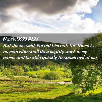 Picture 02 - Mark 9:39 ASV - But Jesus said, Forbid him not: for there is no - Bible Verse Picture