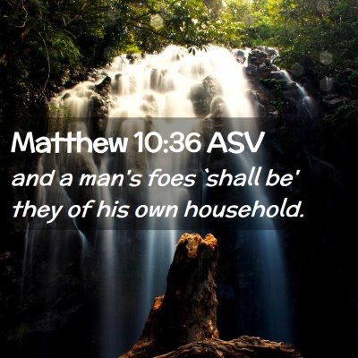 Picture 02 - Matthew 10:36 ASV - and a man's foes `shall be' they of his own - Bible Verse Picture
