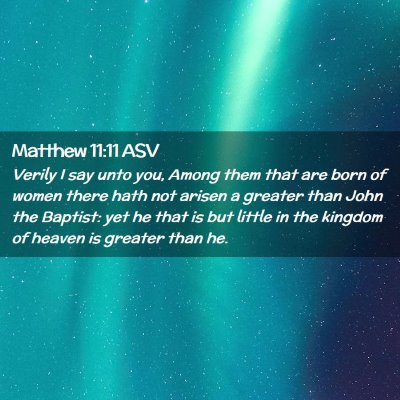 Picture 02 - Matthew 11:11 ASV - Verily I say unto you, Among them that are born - Bible Verse Picture