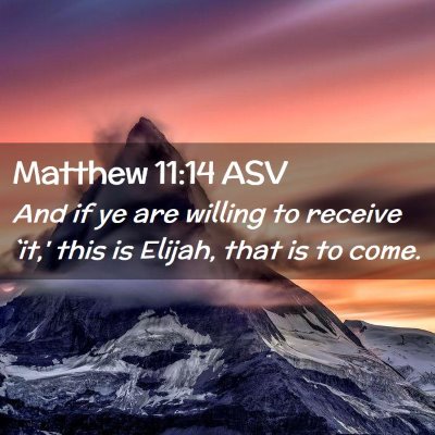 Picture 02 - Matthew 11:14 ASV - And if ye are willing to receive `it,' this is - Bible Verse Picture