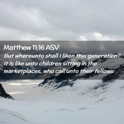 Picture 02 - Matthew 11:16 ASV - But whereunto shall I liken this generation? It - Bible Verse Picture