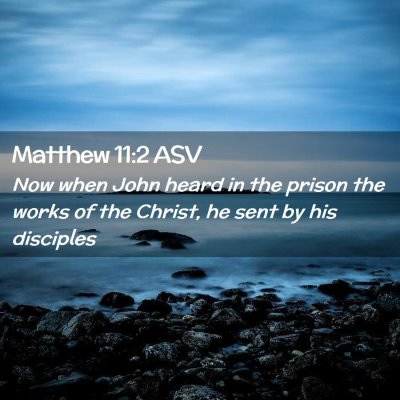 Picture 02 - Matthew 11:2 ASV - Now when John heard in the prison the works of - Bible Verse Picture