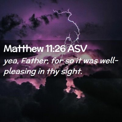 Picture 02 - Matthew 11:26 ASV - yea, Father, for so it was well-pleasing in thy - Bible Verse Picture