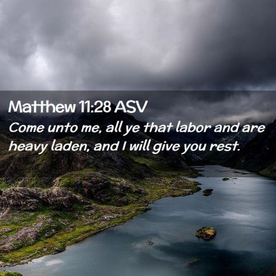 Picture 02 - Matthew 11:28 ASV - Come unto me, all ye that labor and are heavy - Bible Verse Picture
