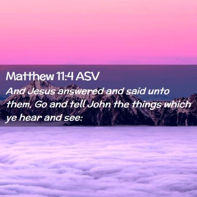 Picture 02 - Matthew 11:4 ASV - And Jesus answered and said unto them, Go and - Bible Verse Picture