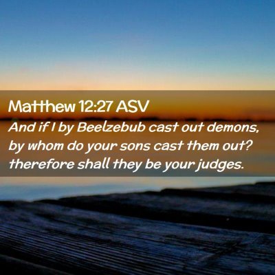 Picture 02 - Matthew 12:27 ASV - And if I by Beelzebub cast out demons, by whom do - Bible Verse Picture