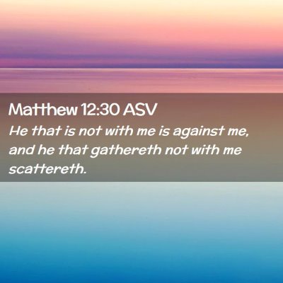 Picture 02 - Matthew 12:30 ASV - He that is not with me is against me, and he that - Bible Verse Picture