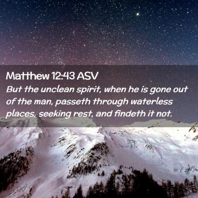 Picture 02 - Matthew 12:43 ASV - But the unclean spirit, when he is gone out of - Bible Verse Picture