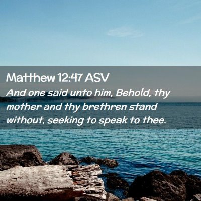 Picture 02 - Matthew 12:47 ASV - And one said unto him, Behold, thy mother and thy - Bible Verse Picture