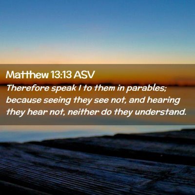 Picture 02 - Matthew 13:13 ASV - Therefore speak I to them in parables; because - Bible Verse Picture