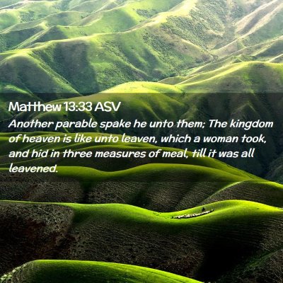 Picture 02 - Matthew 13:33 ASV - Another parable spake he unto them; The kingdom - Bible Verse Picture