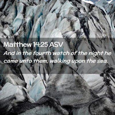 Picture 02 - Matthew 14:25 ASV - And in the fourth watch of the night he came unto - Bible Verse Picture