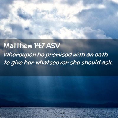 Picture 02 - Matthew 14:7 ASV - Whereupon he promised with an oath to give her - Bible Verse Picture