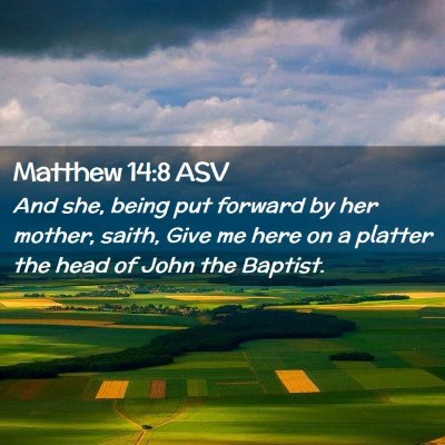 Picture 02 - Matthew 14:8 ASV - And she, being put forward by her mother, saith, - Bible Verse Picture