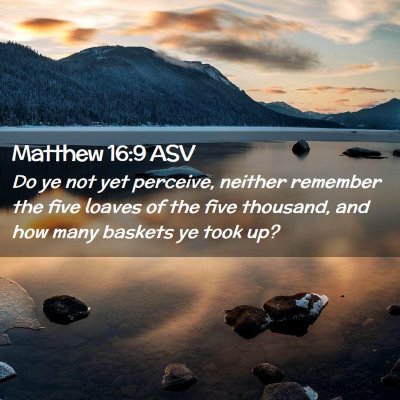 Picture 02 - Matthew 16:9 ASV - Do ye not yet perceive, neither remember the five - Bible Verse Picture