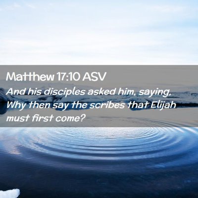 Picture 02 - Matthew 17:10 ASV - And his disciples asked him, saying, Why then say - Bible Verse Picture