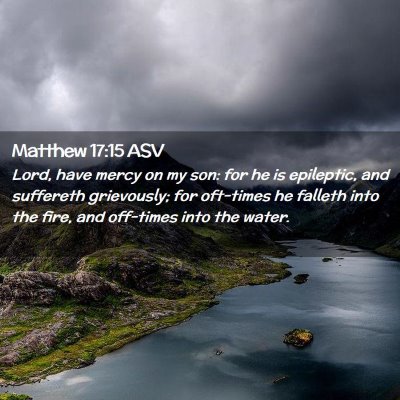 Picture 02 - Matthew 17:15 ASV - Lord, have mercy on my son: for he is epileptic, - Bible Verse Picture
