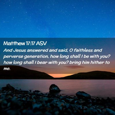Picture 02 - Matthew 17:17 ASV - And Jesus answered and said, O faithless and - Bible Verse Picture