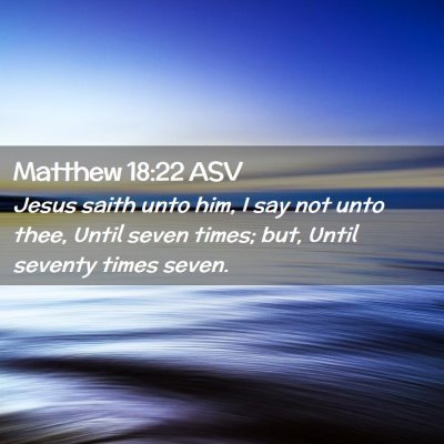 Picture 02 - Matthew 18:22 ASV - Jesus saith unto him, I say not unto thee, Until - Bible Verse Picture