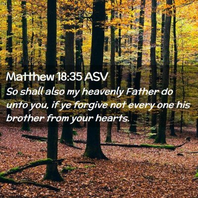 Picture 02 - Matthew 18:35 ASV - So shall also my heavenly Father do unto you, if - Bible Verse Picture