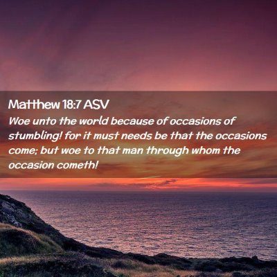 Picture 02 - Matthew 18:7 ASV - Woe unto the world because of occasions of - Bible Verse Picture