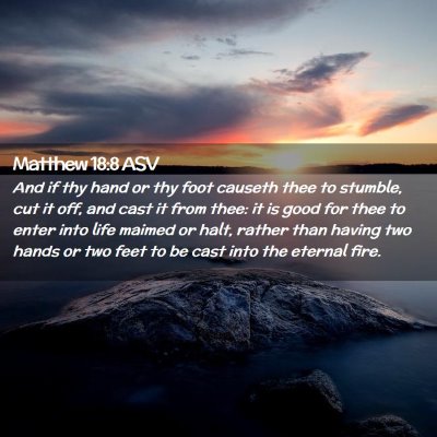 Picture 02 - Matthew 18:8 ASV - And if thy hand or thy foot causeth thee to - Bible Verse Picture