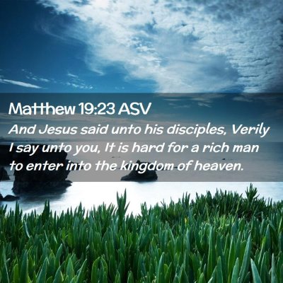 Picture 02 - Matthew 19:23 ASV - And Jesus said unto his disciples, Verily I say - Bible Verse Picture