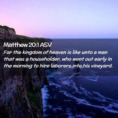 Picture 02 - Matthew 20:1 ASV - For the kingdom of heaven is like unto a man that - Bible Verse Picture