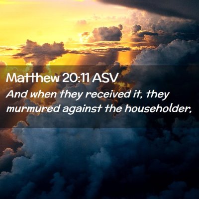 Picture 02 - Matthew 20:11 ASV - And when they received it, they murmured against - Bible Verse Picture