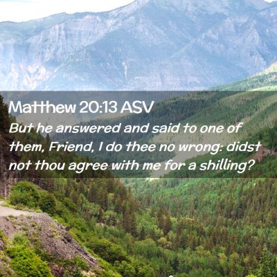 Picture 02 - Matthew 20:13 ASV - But he answered and said to one of them, Friend, - Bible Verse Picture