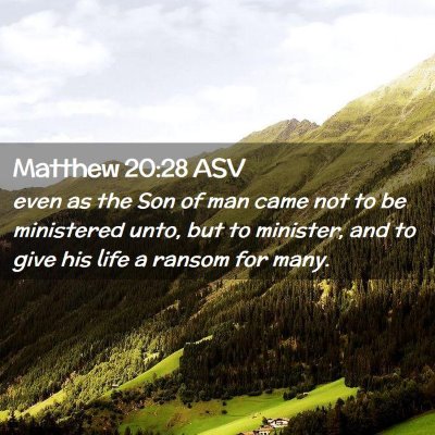 Picture 02 - Matthew 20:28 ASV - even as the Son of man came not to be ministered - Bible Verse Picture