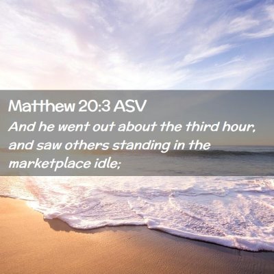 Picture 02 - Matthew 20:3 ASV - And he went out about the third hour, and saw - Bible Verse Picture