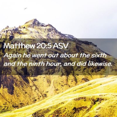 Picture 02 - Matthew 20:5 ASV - Again he went out about the sixth and the ninth - Bible Verse Picture