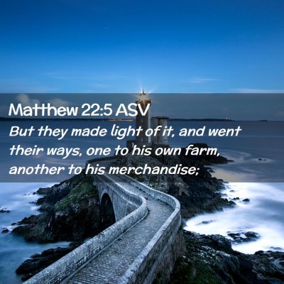 Picture 02 - Matthew 22:5 ASV - But they made light of it, and went their ways, - Bible Verse Picture