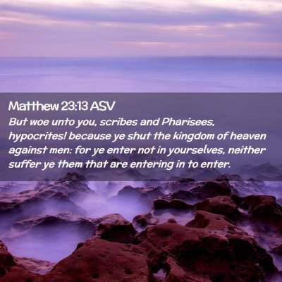 Picture 02 - Matthew 23:13 ASV - But woe unto you, scribes and Pharisees, - Bible Verse Picture