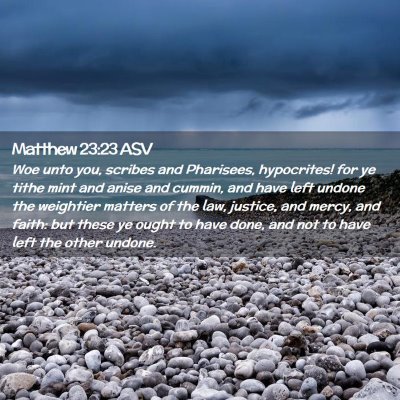 Picture 02 - Matthew 23:23 ASV - Woe unto you, scribes and Pharisees, hypocrites! - Bible Verse Picture
