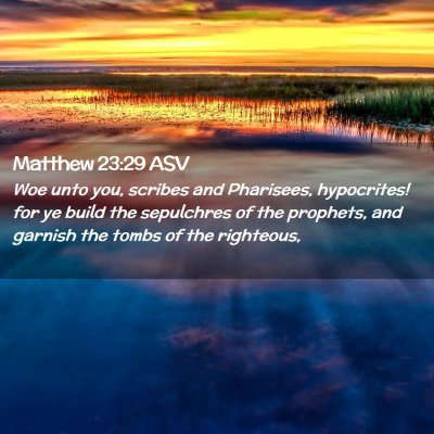 Picture 02 - Matthew 23:29 ASV - Woe unto you, scribes and Pharisees, hypocrites! - Bible Verse Picture