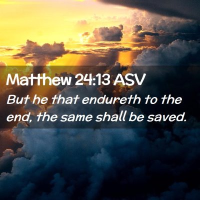 Picture 02 - Matthew 24:13 ASV - But he that endureth to the end, the same shall - Bible Verse Picture