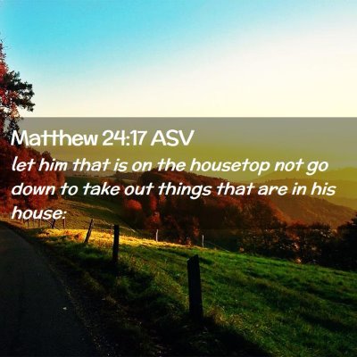 Picture 02 - Matthew 24:17 ASV - let him that is on the housetop not go down to - Bible Verse Picture