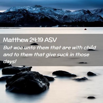 Picture 02 - Matthew 24:19 ASV - But woe unto them that are with child and to them - Bible Verse Picture