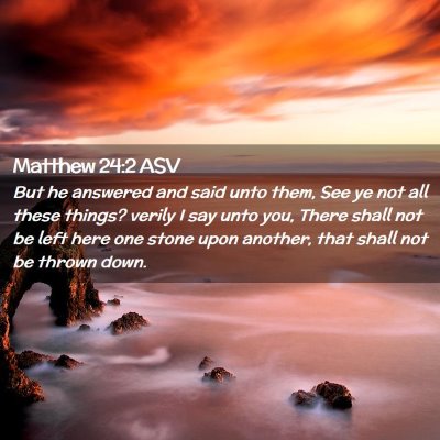Picture 02 - Matthew 24:2 ASV - But he answered and said unto them, See ye not - Bible Verse Picture
