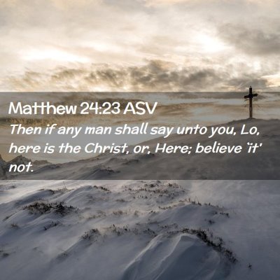 Picture 02 - Matthew 24:23 ASV - Then if any man shall say unto you, Lo, here is - Bible Verse Picture