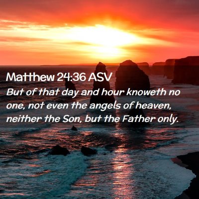 Picture 02 - Matthew 24:36 ASV - But of that day and hour knoweth no one, not even - Bible Verse Picture